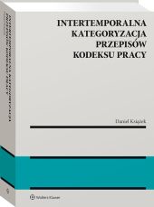 Intertemporalna kategoryzacja przepisów Kodeksu pracy Intertemporalna kategoryzacja przepisów Kodeksu pracy