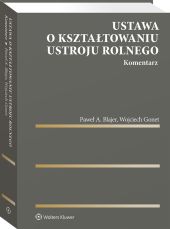Ustawa o kształtowaniu ustroju rolnego. Komentarz Ustawa o kształtowaniu ustroju rolnego. Komentarz