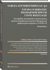 Tarcza antykryzysowa 1.0−4.0. Ustawa o dodatku solidarnościowym i inne regulacje. Szczególne rozwiązania w prawie pracy, prawie urzędniczym i prawie ubezpieczeń społecznych związane z COVID-19. Komentarz Tarcza antykryzysowa 1.0−4.0. Ustawa o dodatku solidarnościowym i inne regulacje. Szczególne rozwiązania w prawie pracy, prawie urzędniczym i prawie ubezpieczeń społecznych związane z COVID-19. Komentarz