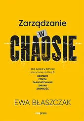 Zarządzanie w chaosie czyli sukces w,Ewa Błaszczak