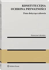 Konstytucyjna ochrona prywatności. Dane dotyczące zdrowiaKatarzyna Łakomiec Konstytucyjna ochrona prywatności. Dane dotyczące zdrowiaKatarzyna Łakomiec