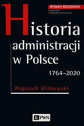 Historia administracji w Polsce 1764-2020Wojciech Witkowski