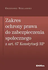 Zakres ochrony prawa do zabezpieczenia społecznego,Grzegorz Szklarski Zakres ochrony prawa do zabezpieczenia społecznego,Grzegorz Szklarski