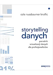 Storytelling danych Poradnik wizualizacji danych dla,Cole Nussbaumer Knaflic