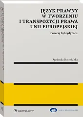 Język prawny w tworzeniu i transpozycji prawa Unii Europejskiej. Procesy hybrydyzacji Język prawny w tworzeniu i transpozycji prawa Unii Europejskiej. Procesy hybrydyzacji