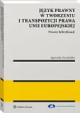 Język prawny w tworzeniu i transpozycji prawa Unii Europejskiej. Procesy hybrydyzacji Język prawny w tworzeniu i transpozycji prawa Unii Europejskiej. Procesy hybrydyzacji