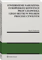Stwierdzenie naruszenia Europejskiej Konwencji Praw Człowieka i jego skutki w polskim procesie cywilnym Stwierdzenie naruszenia Europejskiej Konwencji Praw Człowieka i jego skutki w polskim procesie cywilnym