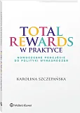 Total Rewards w praktyce. Nowoczesne podejście do polityki wynagrodzeń Total Rewards w praktyce. Nowoczesne podejście do polityki wynagrodzeń