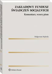 Zakładowy fundusz świadczeń socjalnych. Komentarz, wzory pism Zakładowy fundusz świadczeń socjalnych. Komentarz, wzory pism