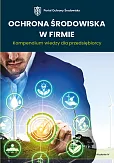 Ochrona środowiska w firmie Kompendium wiedzy dla przedsiębiorcy Ochrona środowiska w firmie Kompendium wiedzy dla przedsiębiorcy