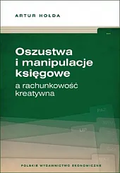 Oszustwa i manipulacje księgowe a rachunkowość,Artur Hołda Oszustwa i manipulacje księgowe a rachunkowość,Artur Hołda