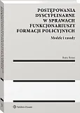 Postępowania dyscyplinarne w sprawach funkcjonariuszy formacji policyjnych. Modele i zasady Postępowania dyscyplinarne w sprawach funkcjonariuszy formacji policyjnych. Modele i zasady