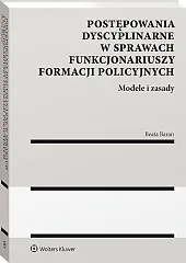 Postępowania dyscyplinarne w sprawach funkcjonariuszy formacji policyjnych. Modele i zasady Postępowania dyscyplinarne w sprawach funkcjonariuszy formacji policyjnych. Modele i zasady