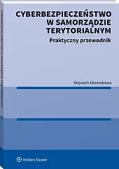 Cyberbezpieczeństwo w samorządzie terytorialnym. Praktyczny przewodnik Cyberbezpieczeństwo w samorządzie terytorialnym. Praktyczny przewodnik