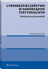 Cyberbezpieczeństwo w samorządzie terytorialnym. Praktyczny przewodnikWojciech Dziomdziora