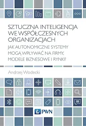 Sztuczna inteligencja we współczesnych organizacjachAndrzej Wodecki Sztuczna inteligencja we współczesnych organizacjachAndrzej Wodecki