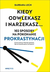 Kiedy odwlekasz i narzekasz...Barbara Lech