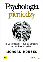 Psychologia pieniędzy Ponadczasowe lekcje o bogactwie,,Morgan Housel