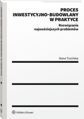 Proces inwestycyjno-budowlany w praktyce. Rozwiązania najważniejszych problemów Proces inwestycyjno-budowlany w praktyce. Rozwiązania najważniejszych problemów
