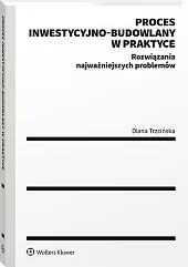 Proces inwestycyjno-budowlany w praktyce. Rozwiązania najważniejszych problemów Proces inwestycyjno-budowlany w praktyce. Rozwiązania najważniejszych problemów
