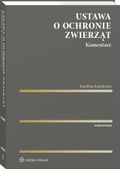 Ustawa o ochronie zwierząt. Komentarz Ustawa o ochronie zwierząt. Komentarz