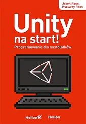 Unity na start! Programowanie dla nastolatkówRoss Jacek Unity na start! Programowanie dla nastolatkówRoss Jacek