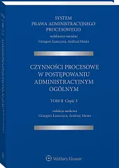 System Prawa Administracyjnego Procesowego, TOM II, Cz. 3. Czynności procesowe w postępowaniu administracyjnym ogólnym System Prawa Administracyjnego Procesowego, TOM II, Cz. 3. Czynności procesowe w postępowaniu administracyjnym ogólnym