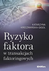 Ryzyko faktora w transakcjach faktoringowychKatarzyna Kreczmańska-Gigol Ryzyko faktora w transakcjach faktoringowychKatarzyna Kreczmańska-Gigol
