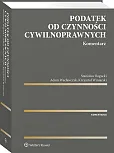 Podatek od czynności cywilnoprawnych. Komentarz Podatek od czynności cywilnoprawnych. Komentarz