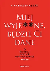 Miej wyje**ne będzie Ci dane O trudnej sztuce odpuszczania