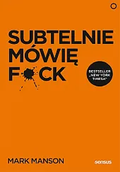 Subtelnie mówię F**k! Sprzeczna z logiką,Mark Manson Subtelnie mówię F**k! Sprzeczna z logiką,Mark Manson