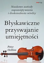 Błyskawiczne przyswajanie umiejętności Naukowe metody zapamiętywania,Peter Hollins