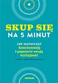 Skup się na 5 minut! Jak wyćwiczyć koncentrację i poprawić swoją wydajność