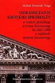 Ograniczanie krótkiej sprzedaży w trakcie globalnego kryzysu finansowego lat 2007-2009 a stabilność systemu finansowego Ograniczanie krótkiej sprzedaży w trakcie globalnego kryzysu finansowego lat 2007-2009 a stabilność systemu finansowego