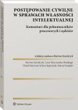 Postępowanie cywilne w sprawach własności intelektualnej. Komentarz dla pełnomocników procesowych i sędziów