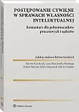 Postępowanie cywilne w sprawach własności intelektualnej. Komentarz dla pełnomocników procesowych i sędziów Postępowanie cywilne w sprawach własności intelektualnej. Komentarz dla pełnomocników procesowych i sędziów