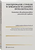 Postępowanie cywilne w sprawach własności intelektualnej. Komentarz dla pełnomocników procesowych i sędziów Postępowanie cywilne w sprawach własności intelektualnej. Komentarz dla pełnomocników procesowych i sędziów