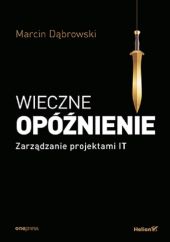 Wieczne opóźnienie Zarządzanie projektami IT Wieczne opóźnienie Zarządzanie projektami IT