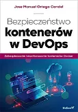 Bezpieczeństwo kontenerów w DevOps Zabezpieczanie i monitorowanie kontenerów Docker Bezpieczeństwo kontenerów w DevOps Zabezpieczanie i monitorowanie kontenerów Docker