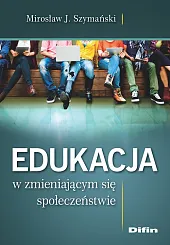 Edukacja w zmieniającym się społeczeństwieJ.Mirosław Szymański Edukacja w zmieniającym się społeczeństwieJ.Mirosław Szymański