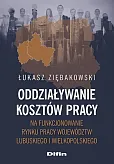 Oddziaływanie kosztów pracy na funkcjonowanie rynku pracy województw lubuskiego i wielkopolskiego Oddziaływanie kosztów pracy na funkcjonowanie rynku pracy województw lubuskiego i wielkopolskiego