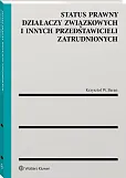 Status prawny działaczy związkowych i innych przedstawicieli zatrudnionych Status prawny działaczy związkowych i innych przedstawicieli zatrudnionych