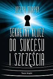 Sekretny klucz do sukcesu i szczęściaJoseph Murphy