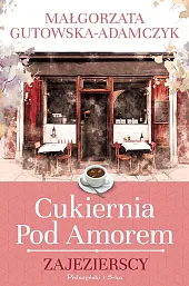 Cukiernia pod Amorem. ZajezierscyMałgorzata Adamczyk-Gutowska