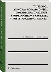 Tajemnica adwokacko-radcowska i notarialna oraz inne środki ochrony zaufania w postępowaniu cywilnym Tajemnica adwokacko-radcowska i notarialna oraz inne środki ochrony zaufania w postępowaniu cywilnym