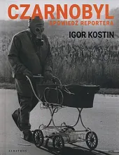 Czarnobyl Spowiedź reporteraIgor Kostin