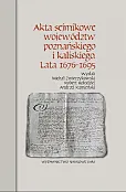 Akta sejmikowe województw poznańskiego i kaliskiego Lata 1676-1695 Akta sejmikowe województw poznańskiego i kaliskiego Lata 1676-1695