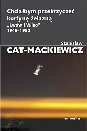 Chciałbym przekrzyczeć kurtynę żelazną „Lwów i,Stanisław Cat-Mackiewicz