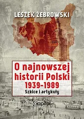 O najnowszej historii Polski 1939-1989Leszek Żebrowski O najnowszej historii Polski 1939-1989Leszek Żebrowski