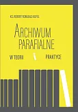 Archiwum parafialne w teorii i praktyce Archiwum parafialne w teorii i praktyce